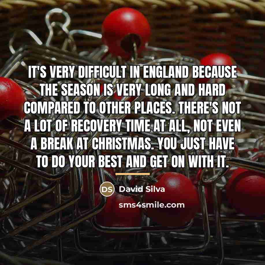“It's very difficult in England because the season is very…” quote by David Silva