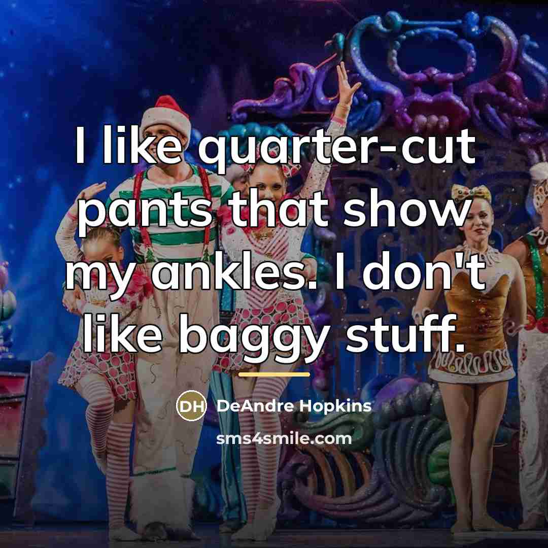 “I like quarter-cut pants that show my ankles. I don't…” quote by DeAndre Hopkins