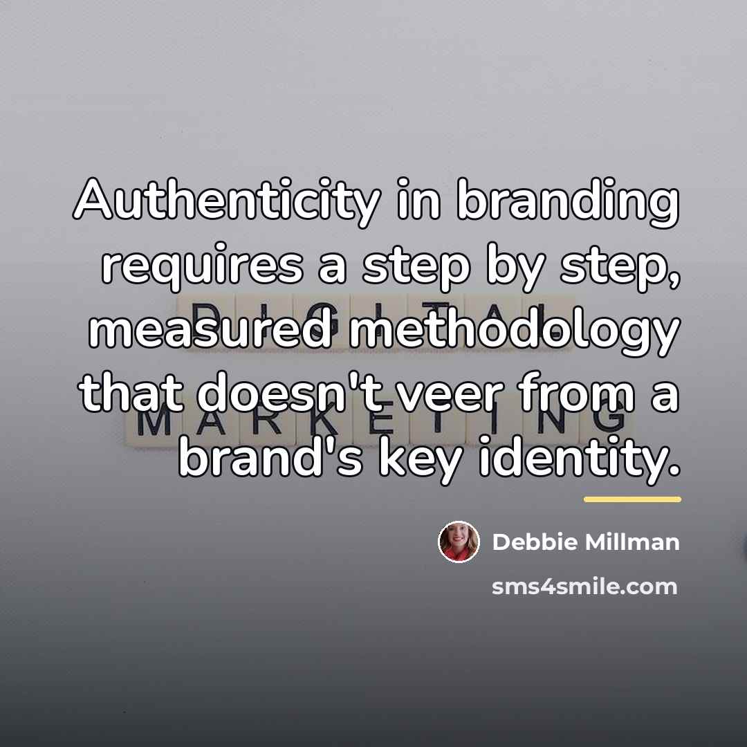 “Authenticity in branding requires a step by step, measured methodology…” quote by Debbie Millman