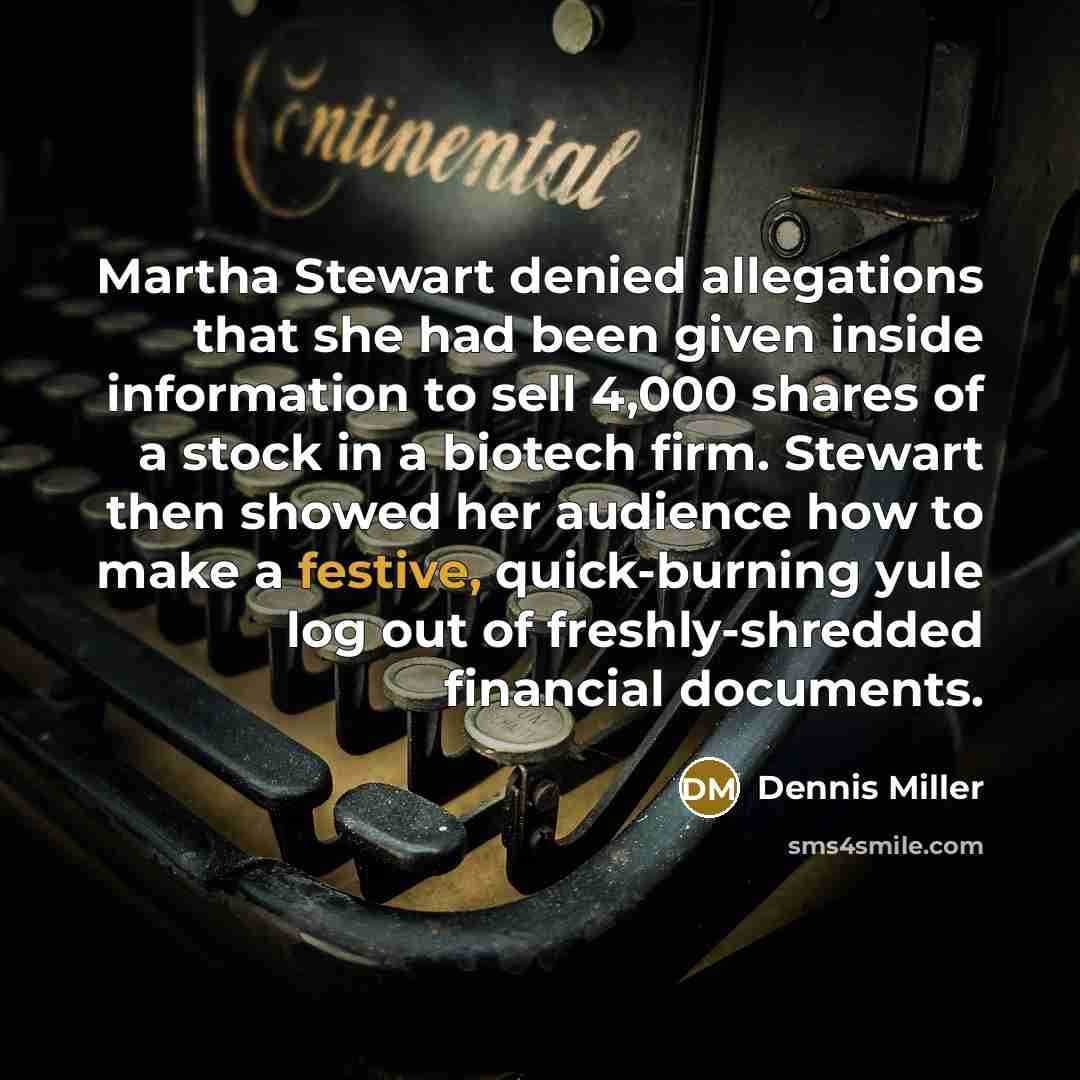 “Martha Stewart denied allegations that she had been given inside…” quote by Dennis Miller