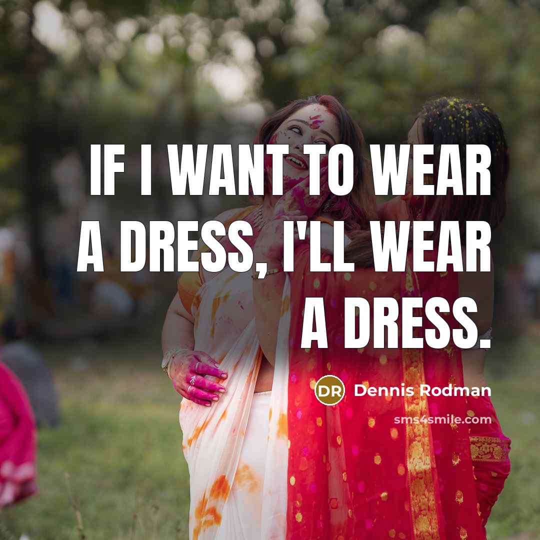 “If I want to wear a dress, I'll wear a dress.” quote by Dennis Rodman