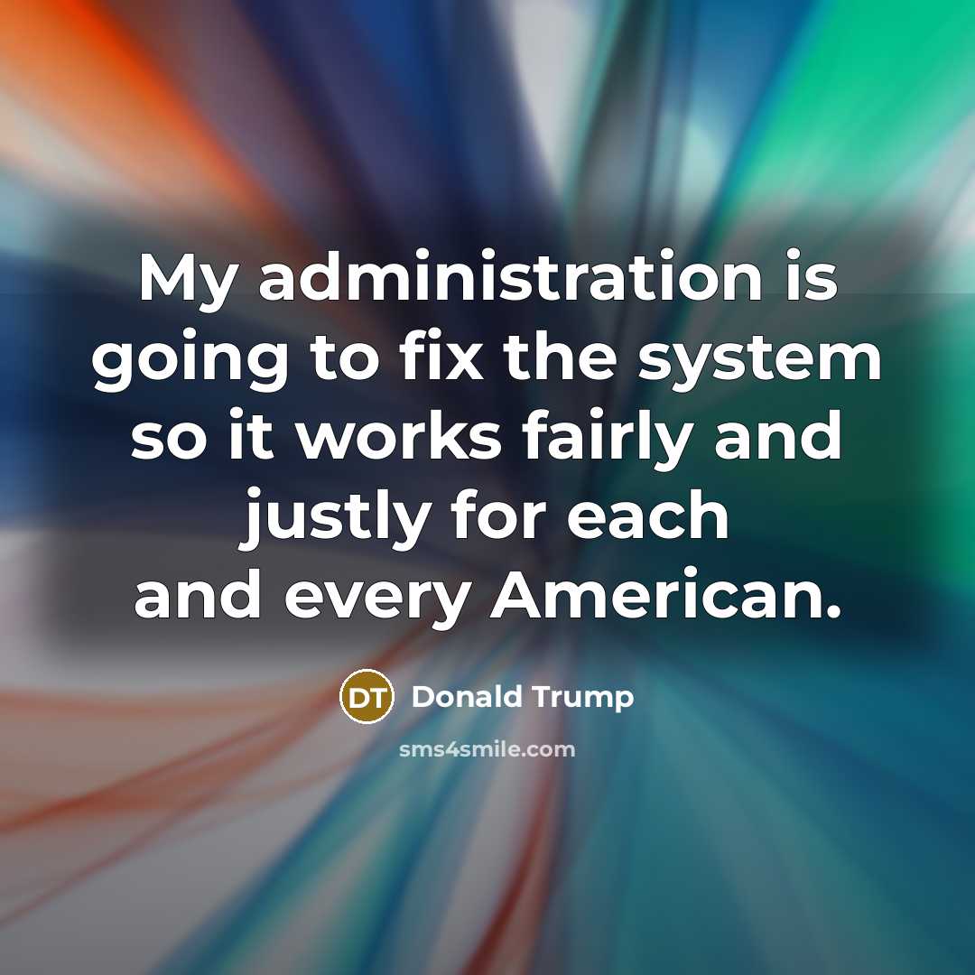 “My administration is going to fix the system so it…” quote by Donald Trump
