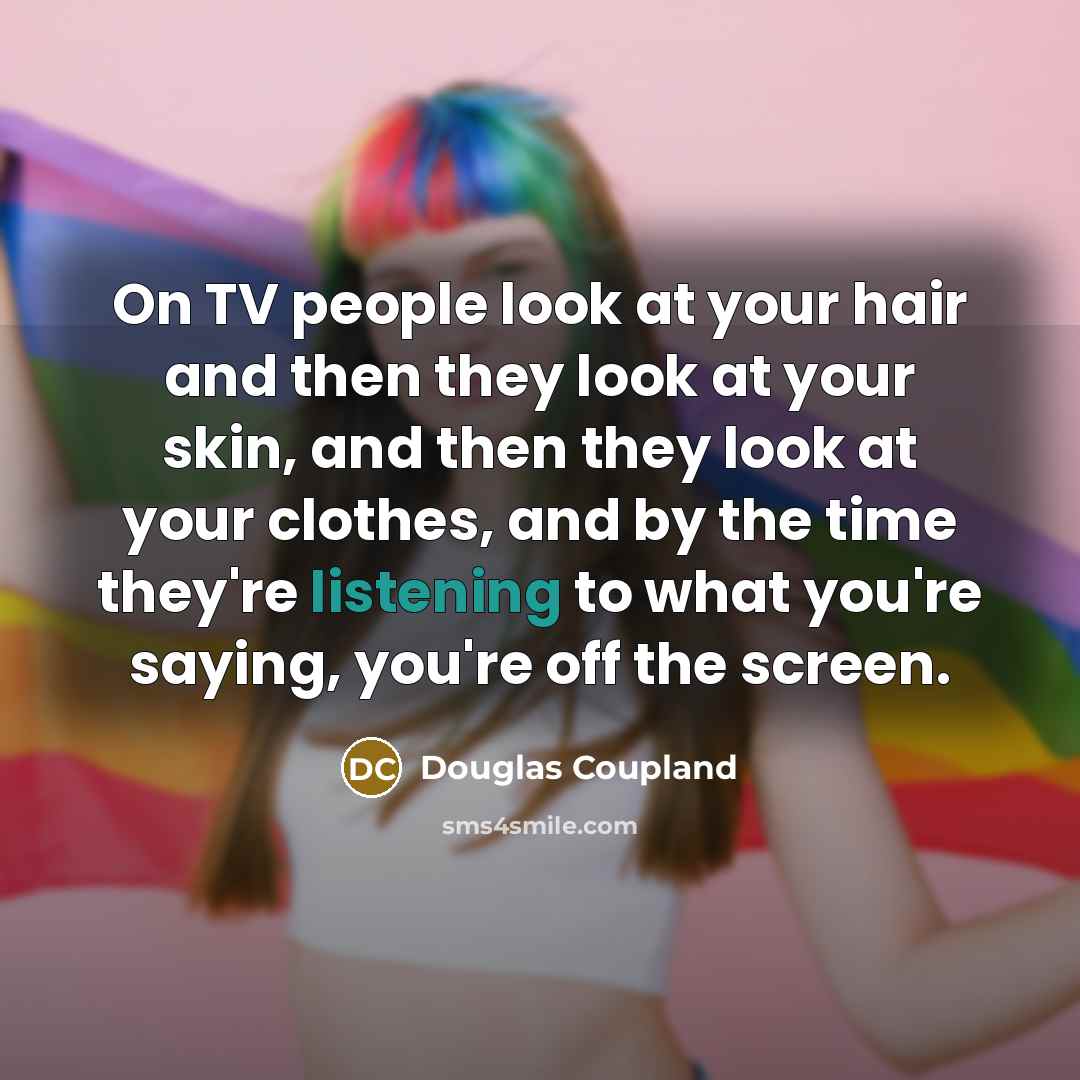 “On TV people look at your hair and then they…” quote by Douglas Coupland