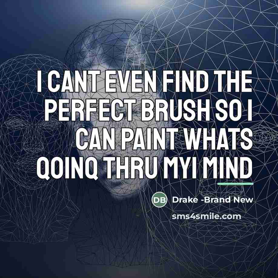 “I cant even find the perfect brush so I can…” quote by Drake -Brand New