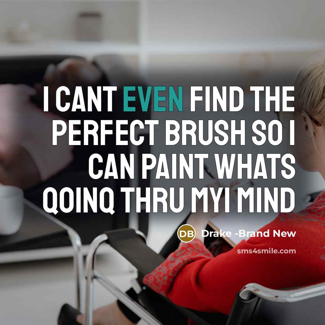 “I cant even find the perfect brush so I can paint whats qoinq thru myi mind” quote by Drake -Brand New