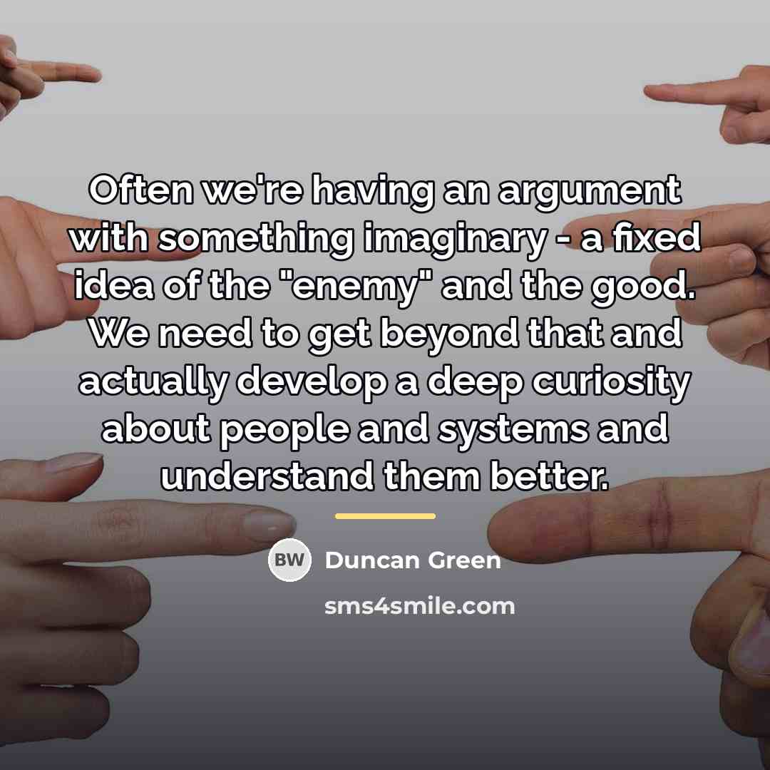 “Often we're having an argument with something imaginary - a…” quote by Duncan Green