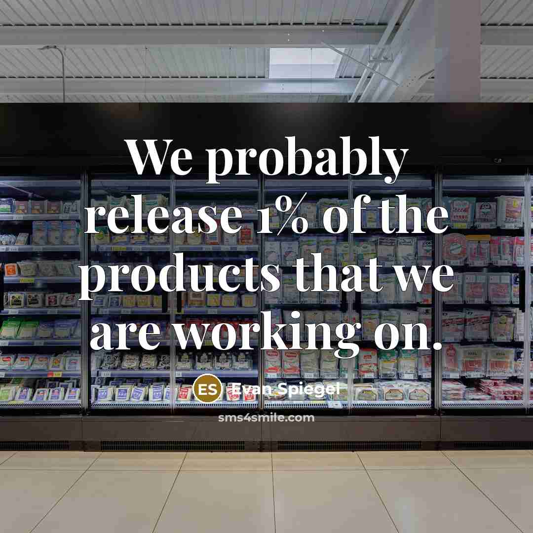 “We probably release 1% of the products that we are…” quote by Evan Spiegel