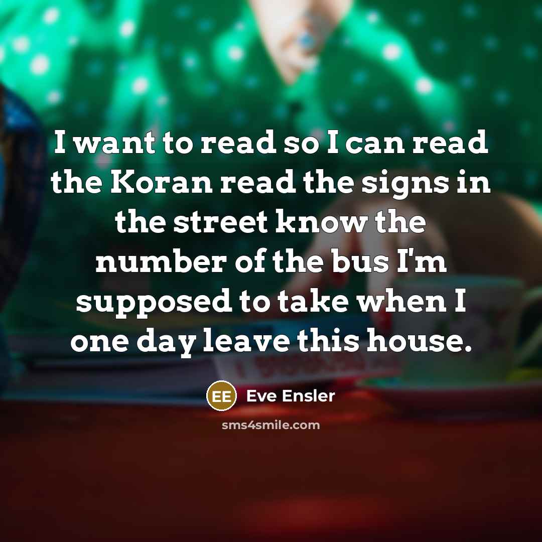 “I want to read so I can read the Koran…” quote by Eve Ensler