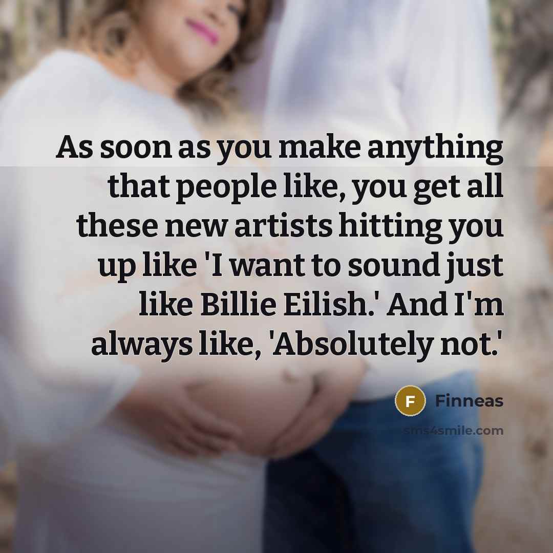 “As soon as you make anything that people like, you…” quote by Finneas