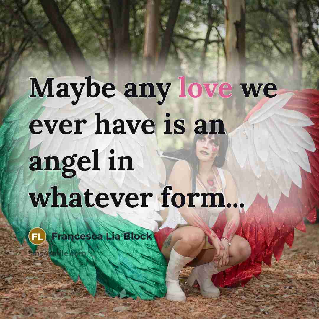 “Maybe any love we ever have is an angel in…” quote by Francesca Lia Block