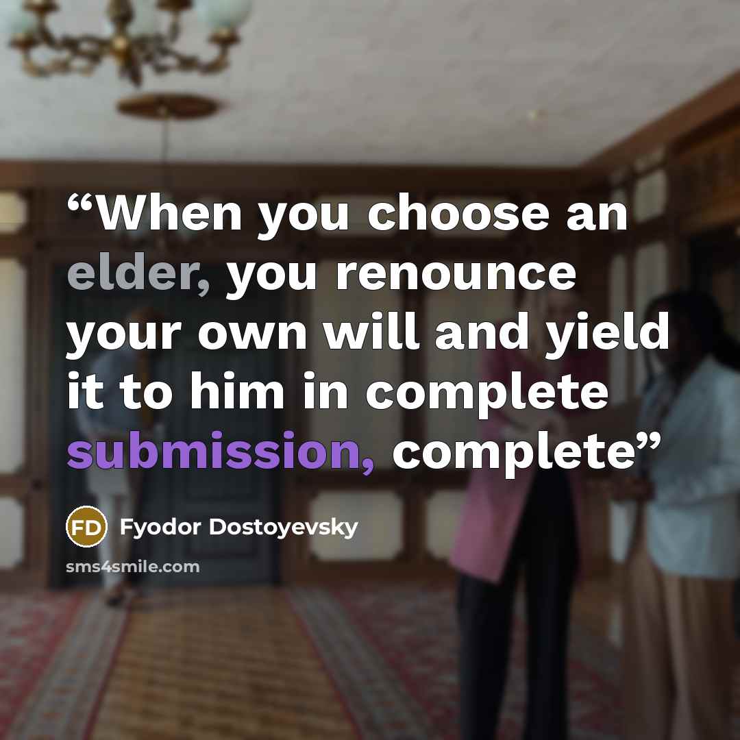“When you choose an elder, you renounce your own will and yield it to him in complete submission, complete” quote by Fyodor Dostoyevsky
