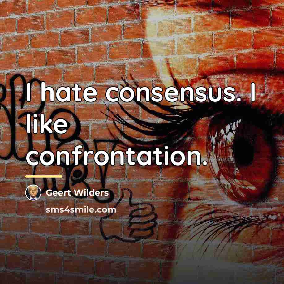 “I hate consensus. I like confrontation.…” quote by Geert Wilders