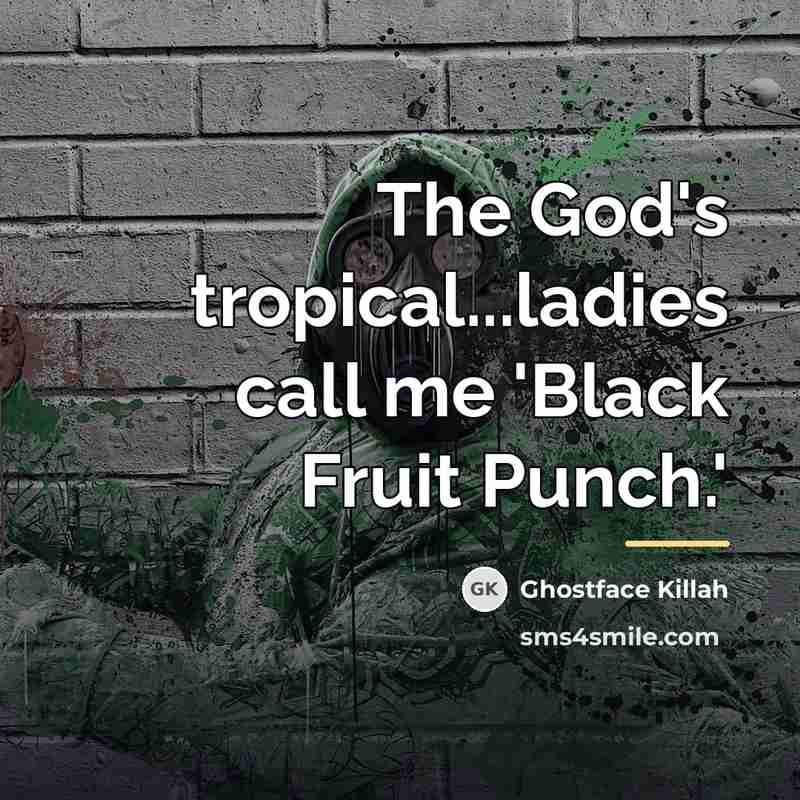 “The God's tropical...ladies call me 'Black Fruit Punch.'…” quote by Ghostface Killah