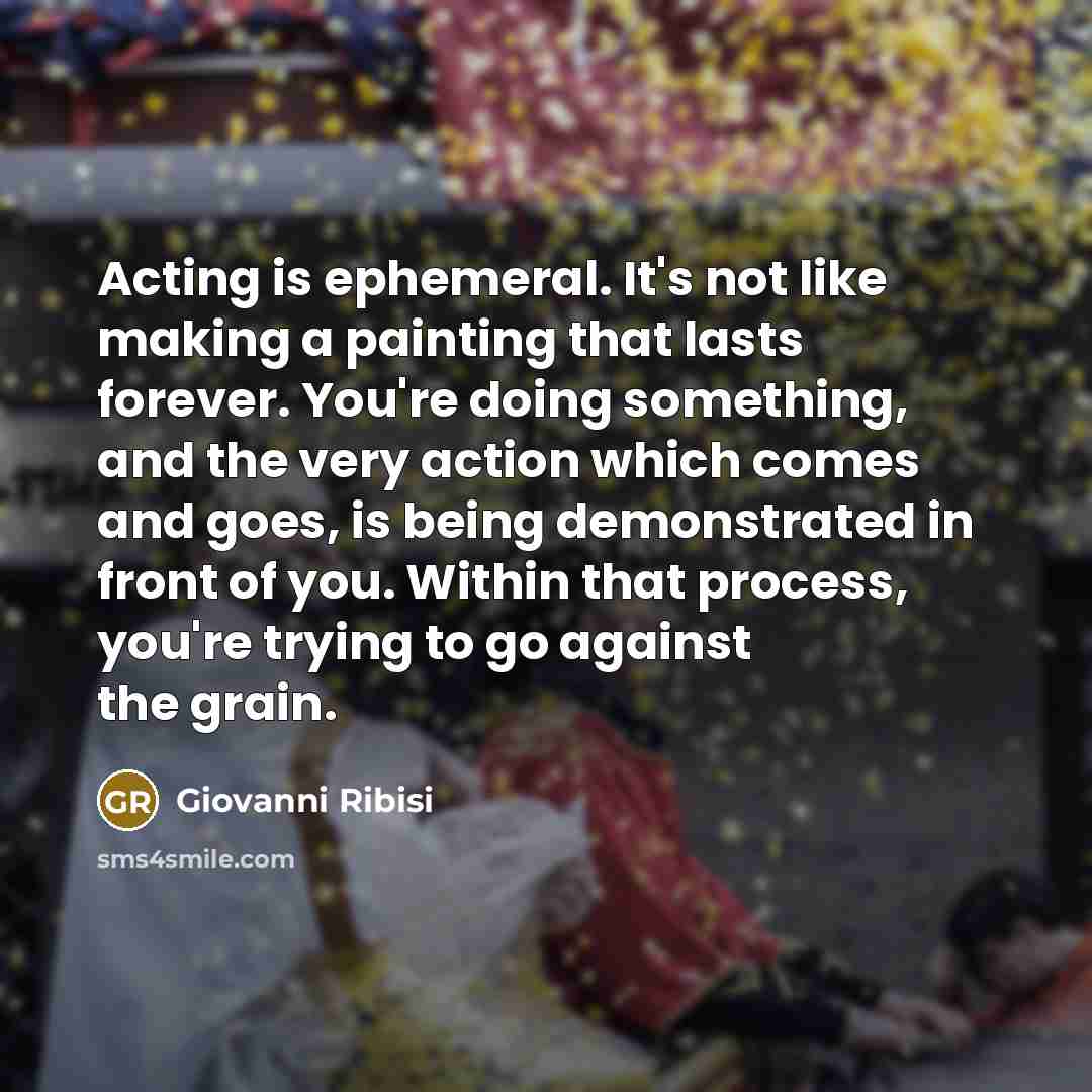 “Acting is ephemeral. It's not like making a painting that…” quote by Giovanni Ribisi