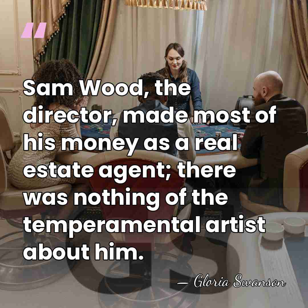Sam Wood, the director, made most of his money as a real&hellip; - Gloria Swanson