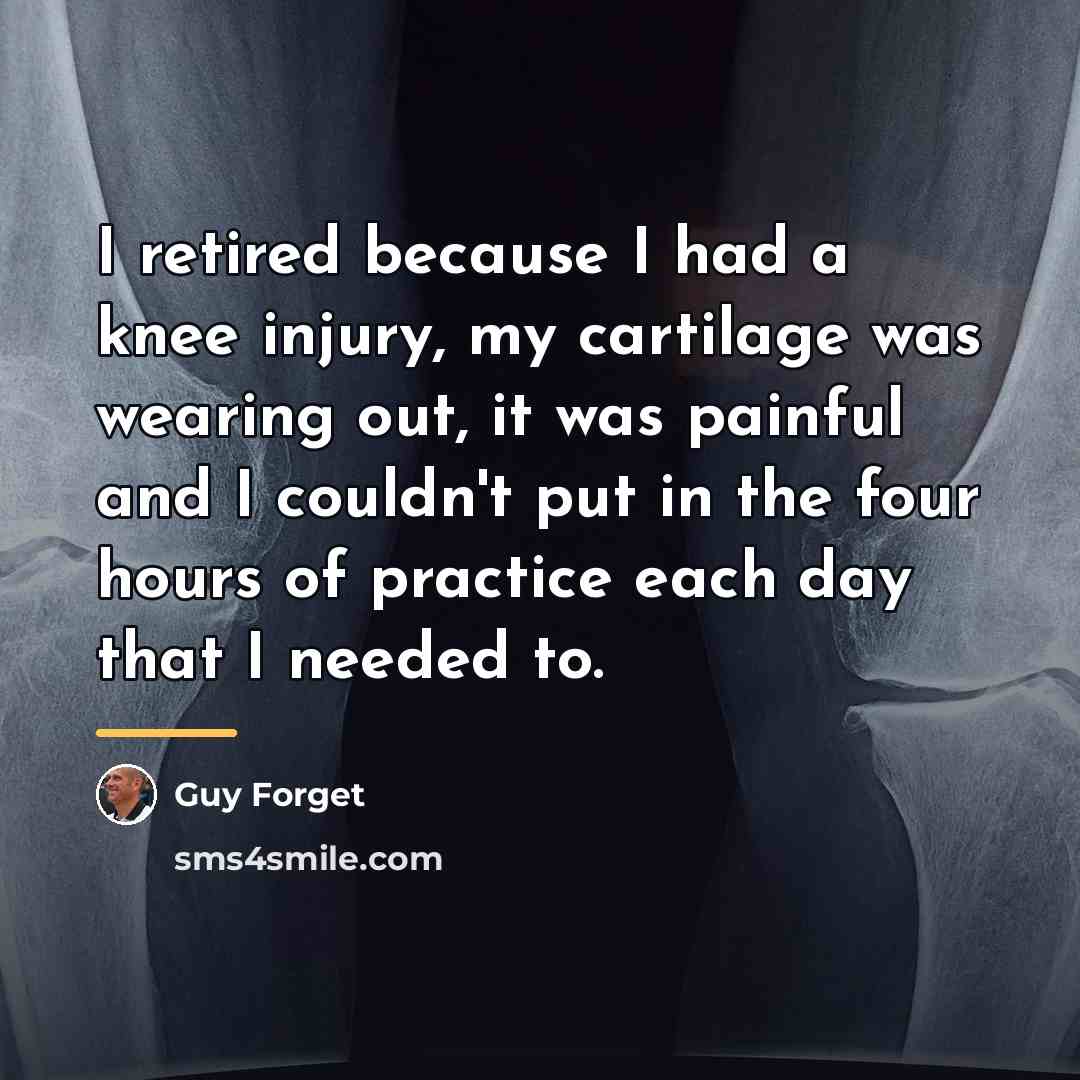 “I retired because I had a knee injury, my cartilage…” quote by Guy Forget