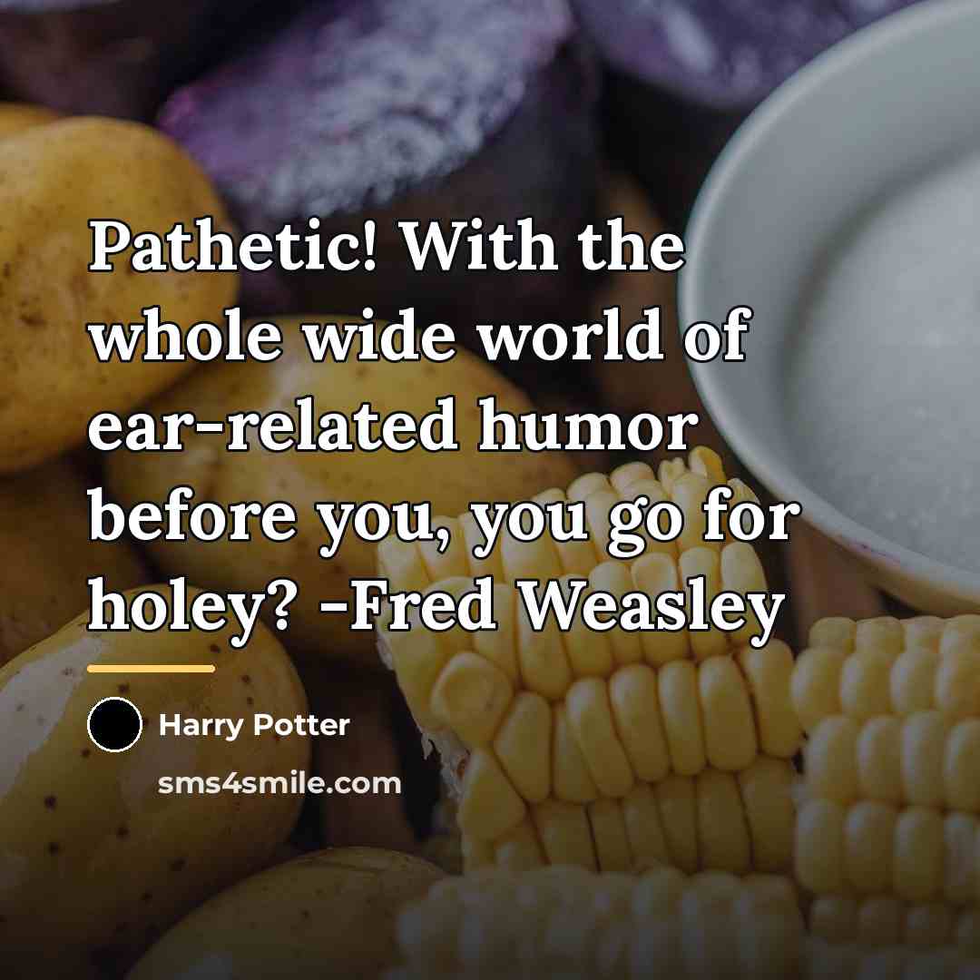“Pathetic! With the whole wide world of ear-related humor before…” quote by Harry Potter