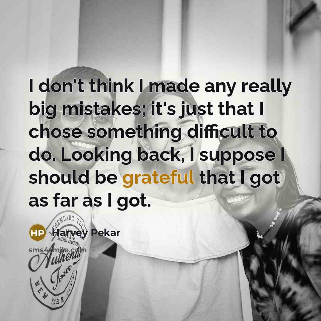 “I don't think I made any really big mistakes; it's…” quote by Harvey Pekar