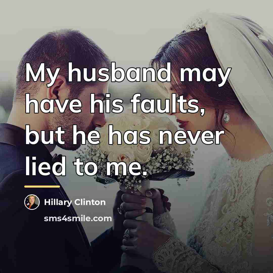 “My husband may have his faults, but he has never…” quote by Hillary Clinton