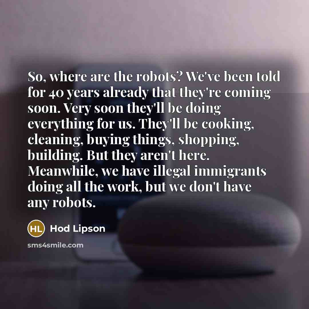 “So, where are the robots? We've been told for 40…” quote by Hod Lipson