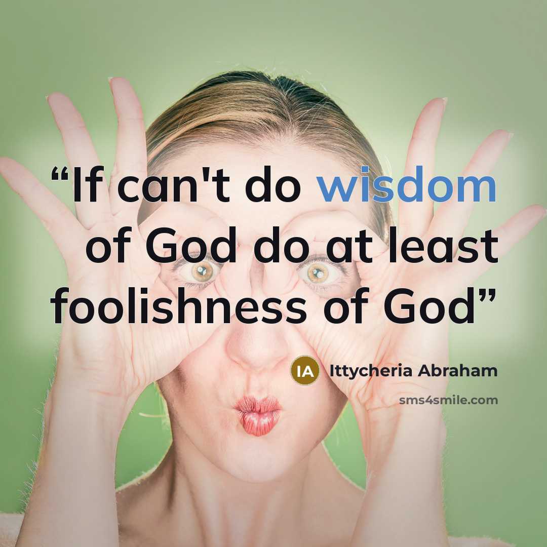 “If can't do wisdom of God do at least foolishness of God” quote by Ittycheria Abraham