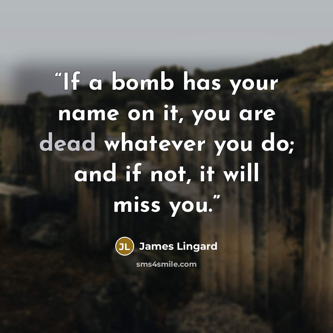 “If a bomb has your name on it, you are dead whatever you do; and if not, it will miss you.” quote by James Lingard