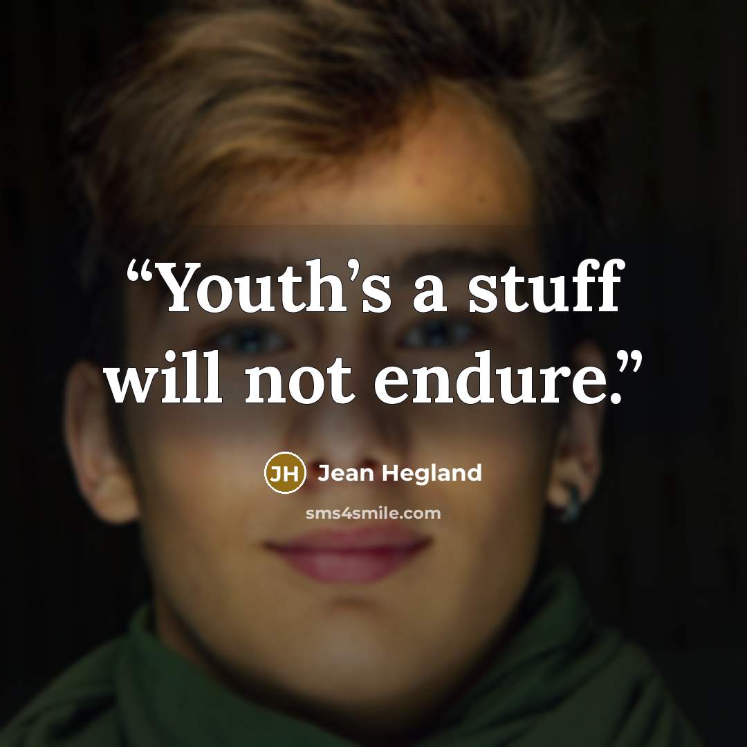 “Youth’s a stuff will not endure.” quote by Jean Hegland