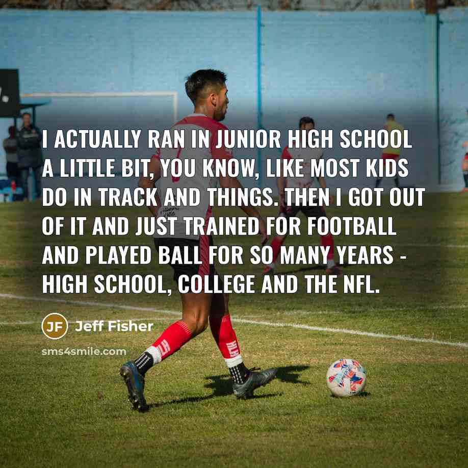 “I actually ran in junior high school a little bit,…” quote by Jeff Fisher