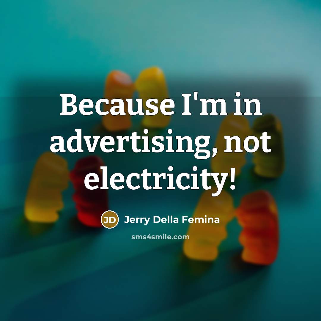 “Because I'm in advertising, not electricity!…” quote by Jerry Della Femina