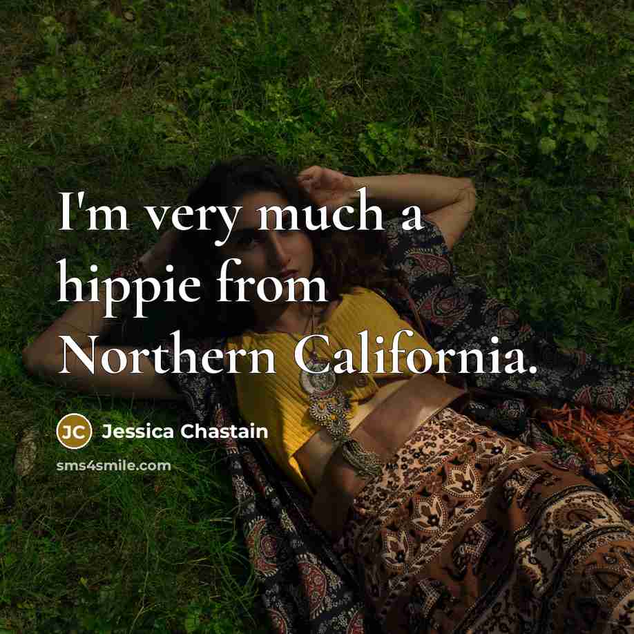 “I'm very much a hippie from Northern California.…” quote by Jessica Chastain