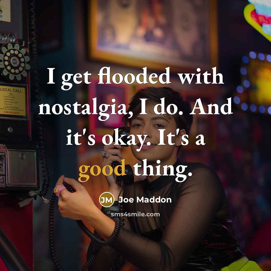 “I get flooded with nostalgia, I do. And it's okay.…” quote by Joe Maddon