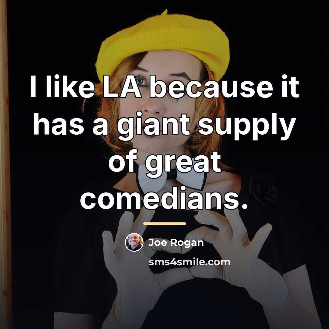 “I like LA because it has a giant supply of…” quote by Joe Rogan