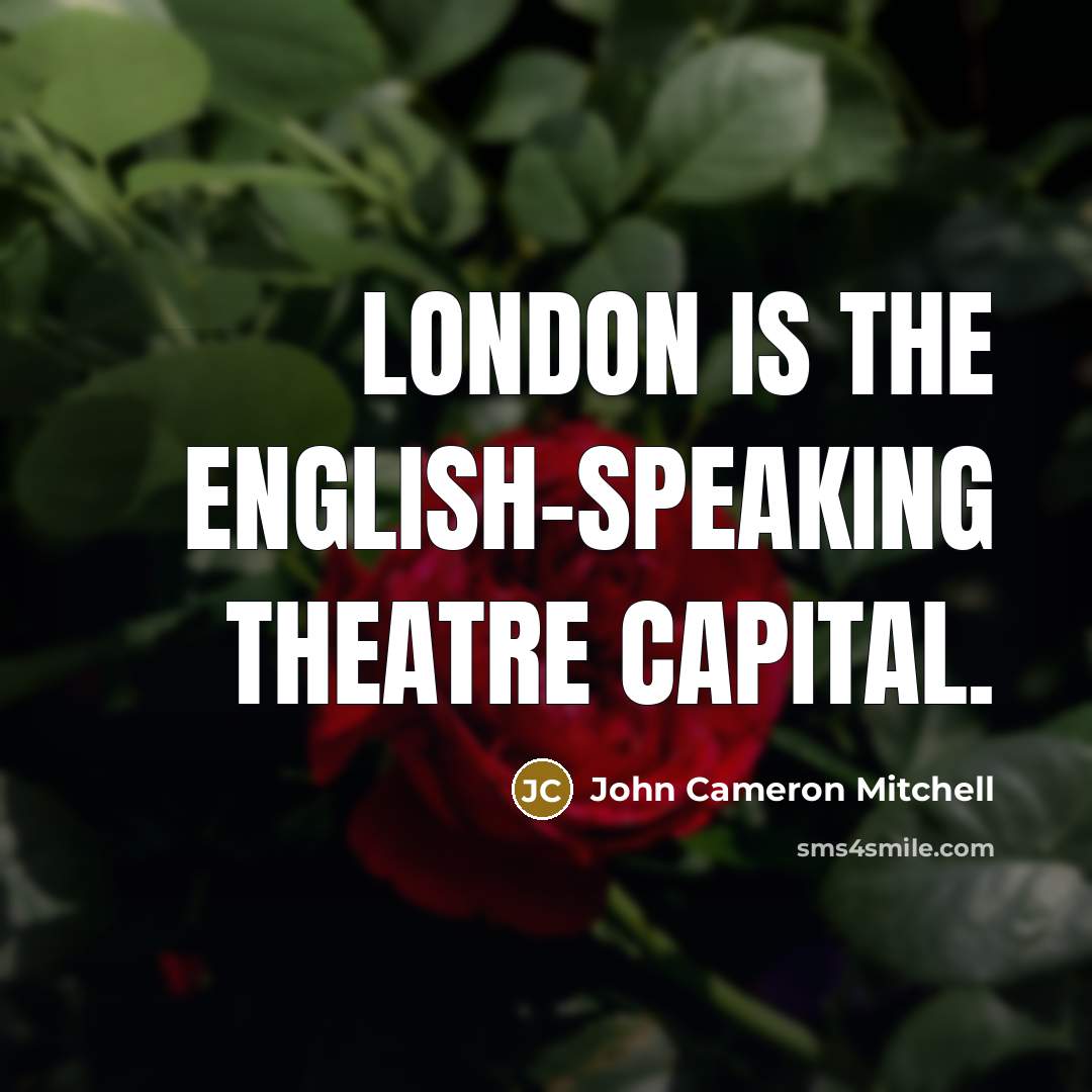 “London is the English-speaking theatre capital.…” quote by John Cameron Mitchell