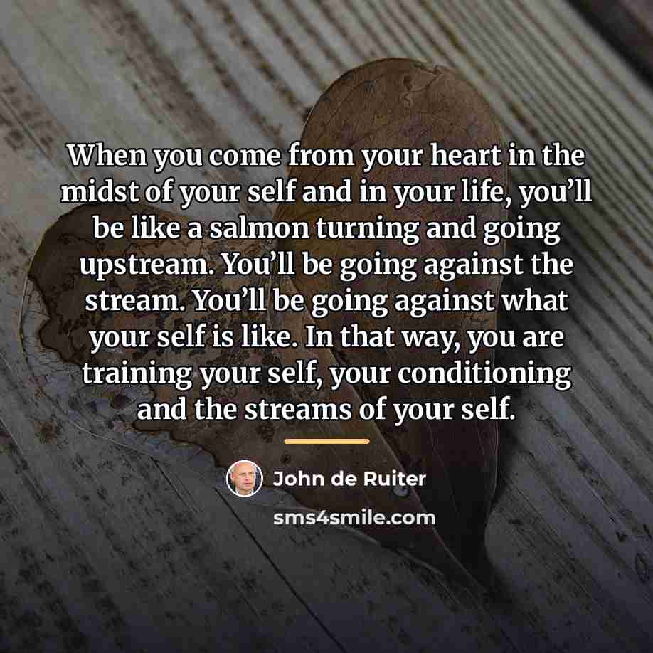 “When you come from your heart in the midst of…” quote by John de Ruiter