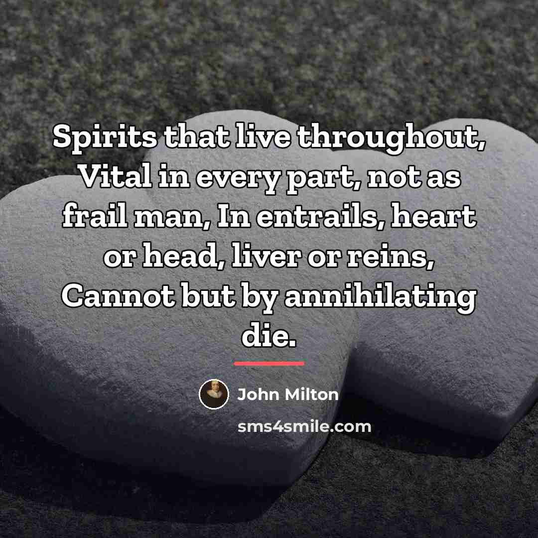“Spirits that live throughout, Vital in every part, not as…” quote by John Milton