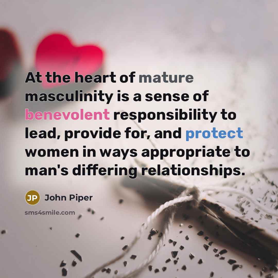 “At the heart of mature masculinity is a sense of…” quote by John Piper