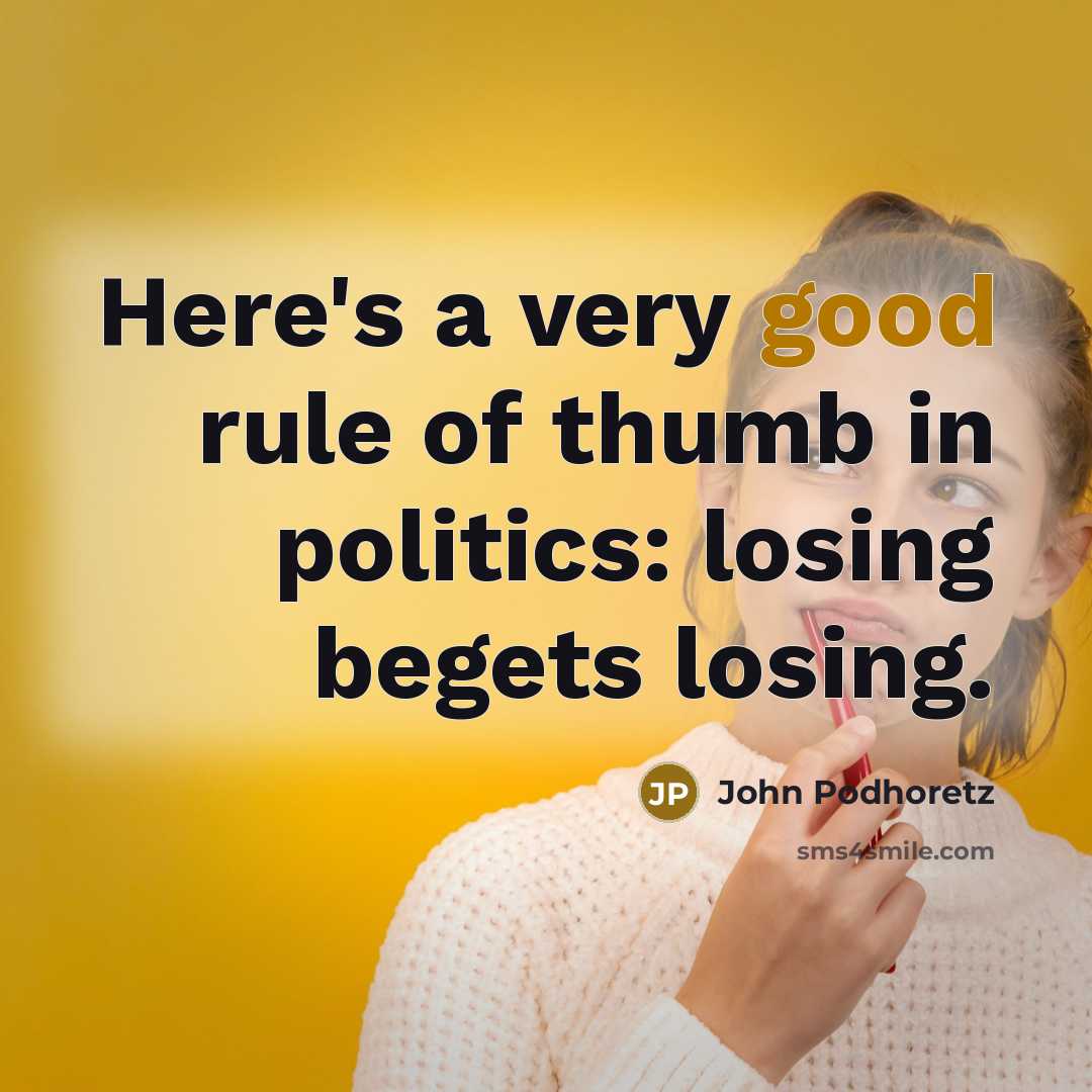 “Here's a very good rule of thumb in politics: losing…” quote by John Podhoretz