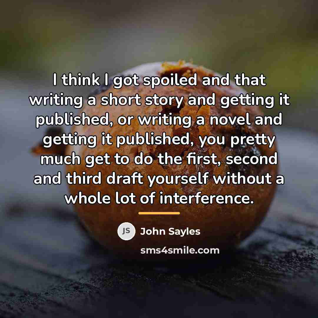 “I think I got spoiled and that writing a short…” quote by John Sayles