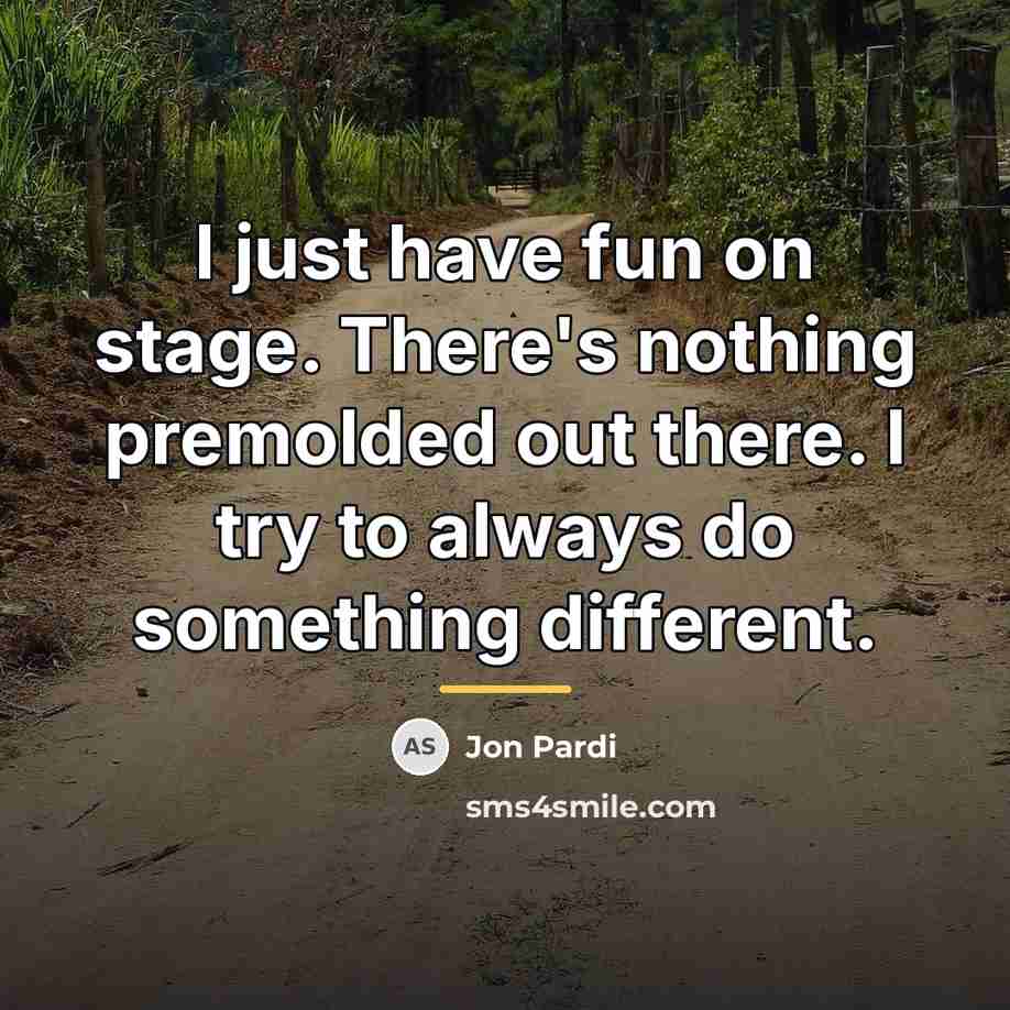 “I just have fun on stage. There's nothing premolded out…” quote by Jon Pardi