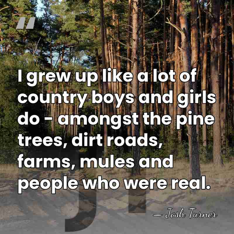 I grew up like a lot of country boys and girls do&hellip; - Josh Turner
