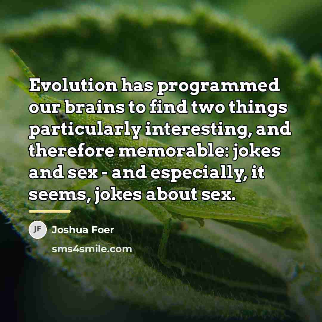 “Evolution has programmed our brains to find two things particularly…” quote by Joshua Foer