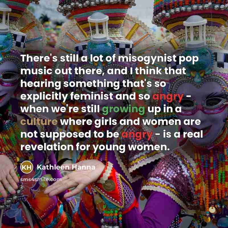 “There's still a lot of misogynist pop music out there,…” quote by Kathleen Hanna