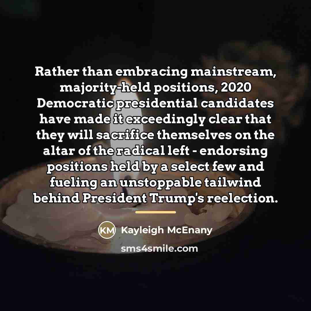 “Rather than embracing mainstream, majority-held positions, 2020 Democratic presidential candidates…” quote by Kayleigh McEnany