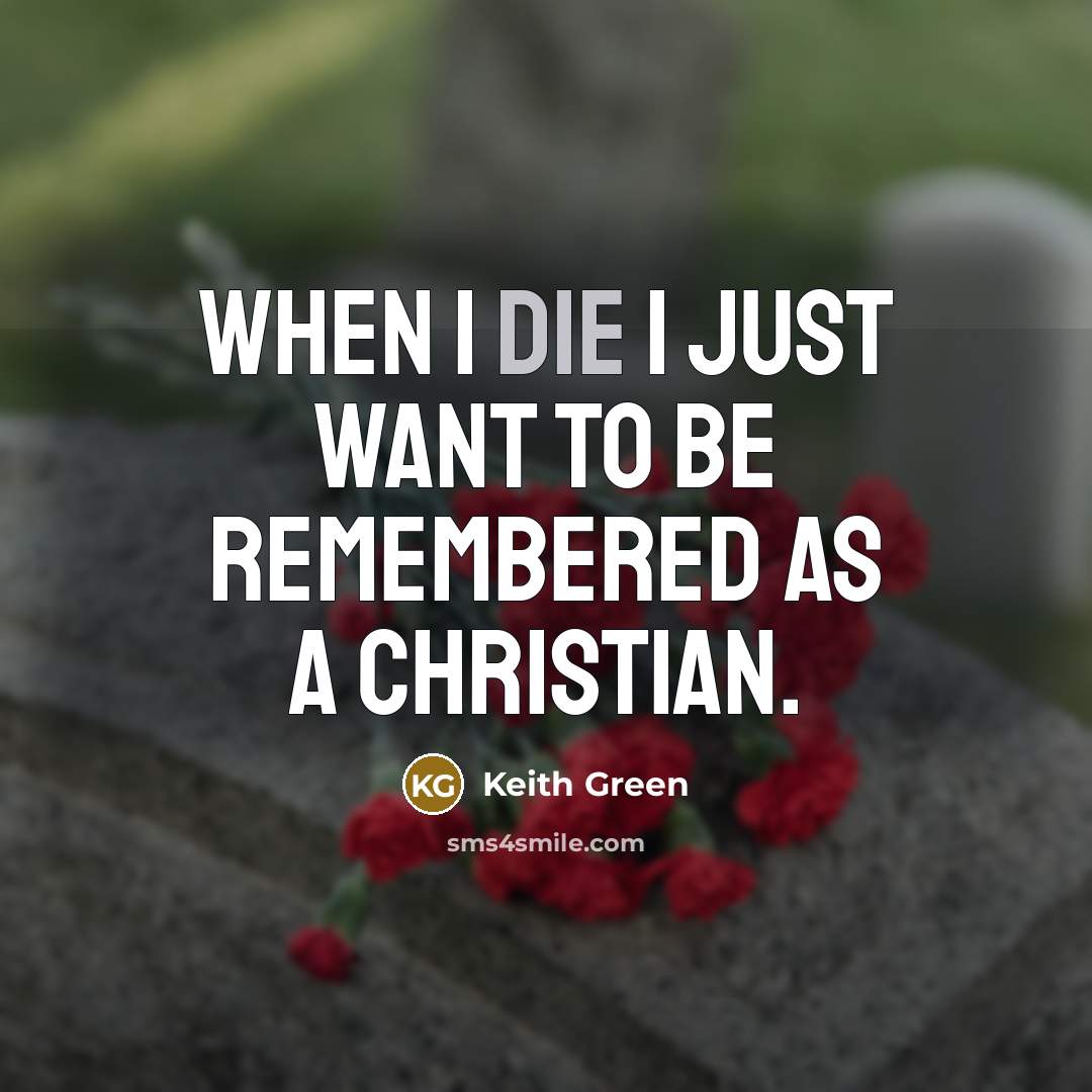 “When I die I just want to be remembered as…” quote by Keith Green