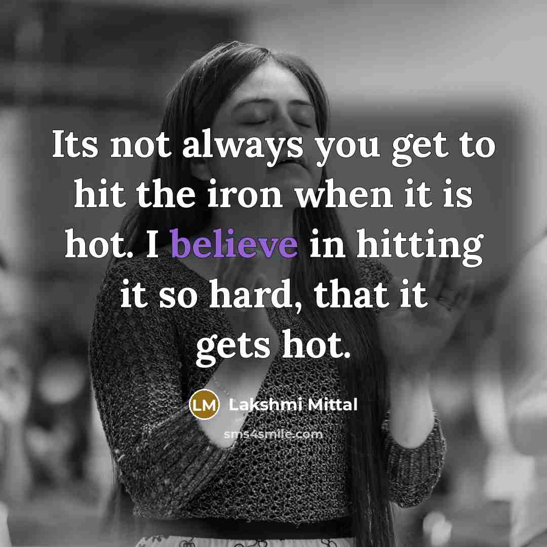 “Its not always you get to hit the iron when…” quote by Lakshmi Mittal