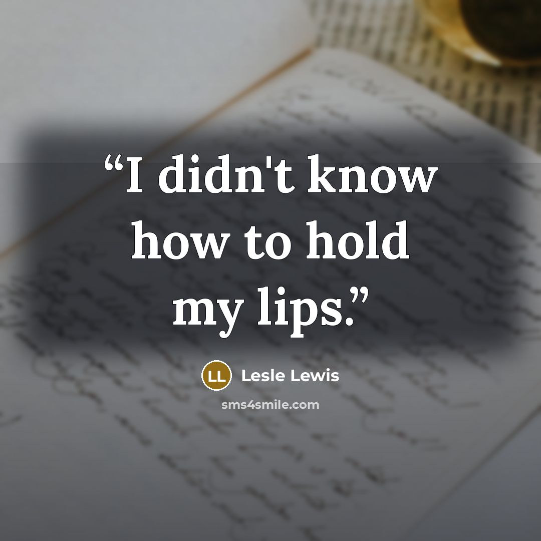 “I didn't know how to hold my lips.” quote by Lesle Lewis