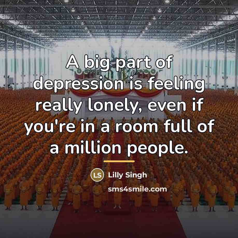 “A big part of depression is feeling really lonely, even…” quote by Lilly Singh