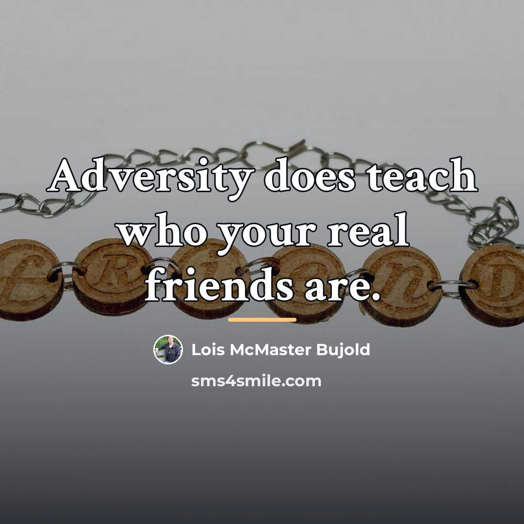 “Adversity does teach who your real friends are.…” quote by Lois McMaster Bujold