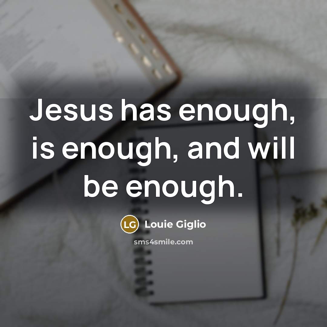 “Jesus has enough, is enough, and will be enough.…” quote by Louie Giglio