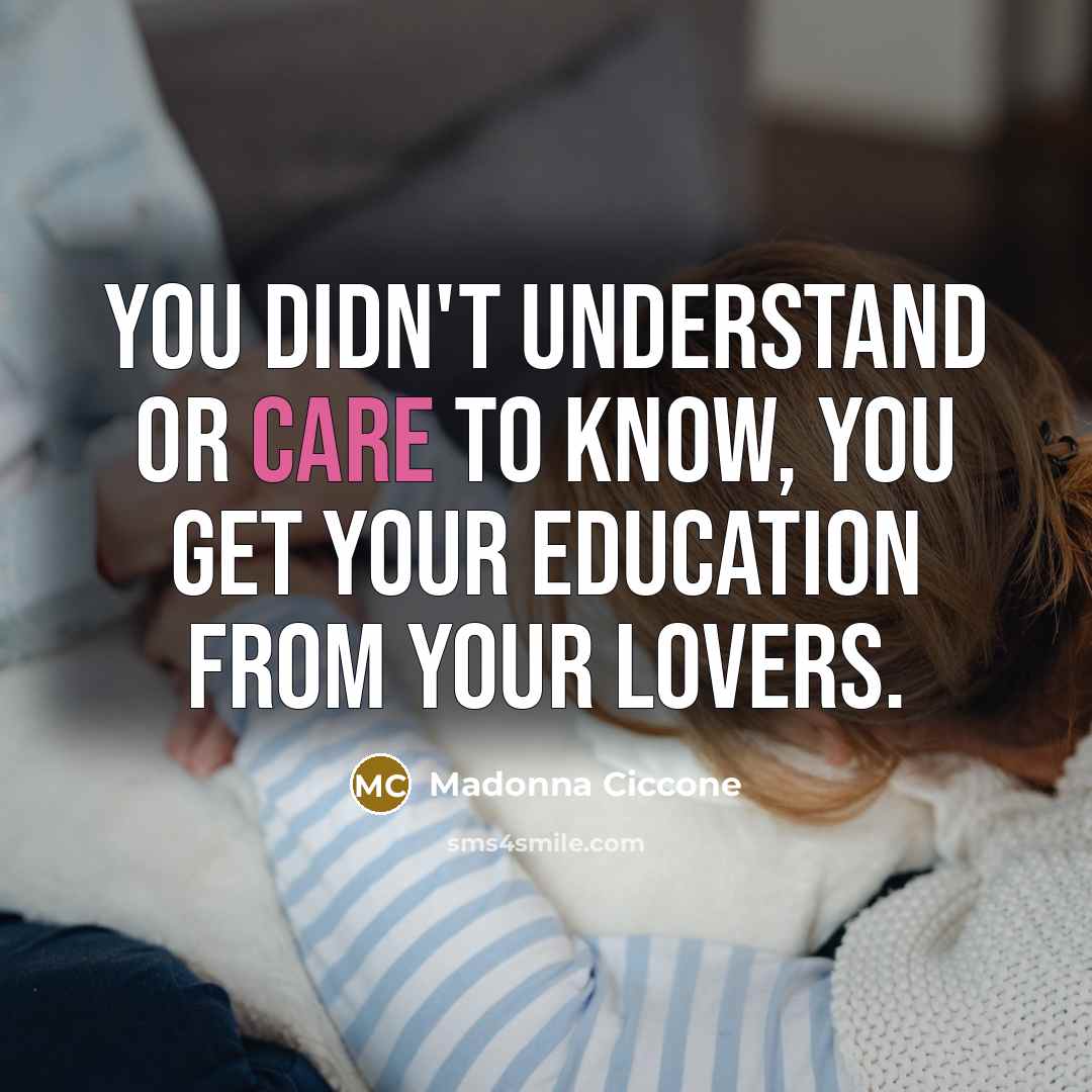 “You didn't understand or care to know, you get your…” quote by Madonna Ciccone